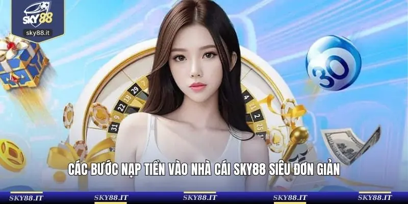 Các bước nạp tiền vào nhà cái SKY88 siêu đơn giản