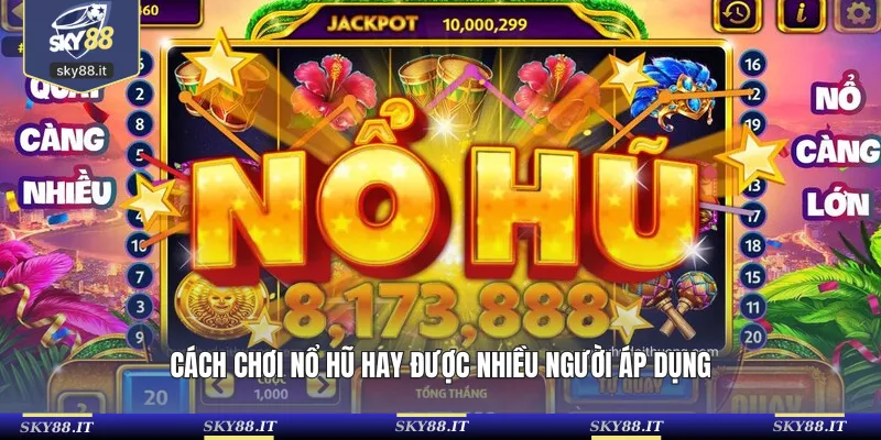 Cách chơi nổ hũ hay được nhiều người áp dụng