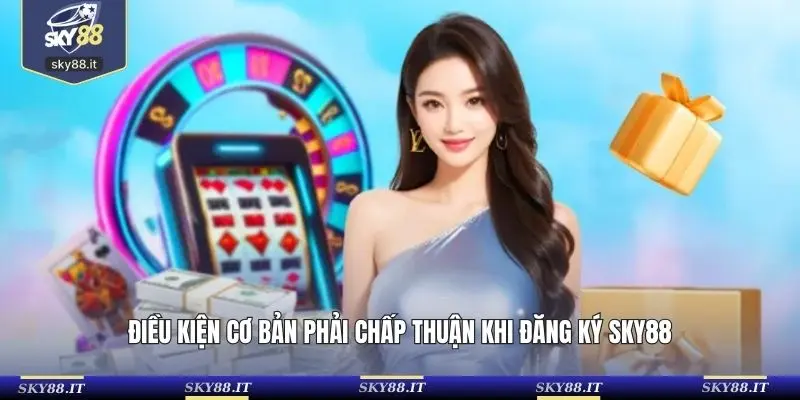 Điều kiện cơ bản phải chấp thuận khi đăng ký SKY88