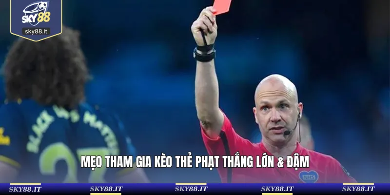 Mẹo tham gia kèo thẻ phạt thắng lớn & đậm