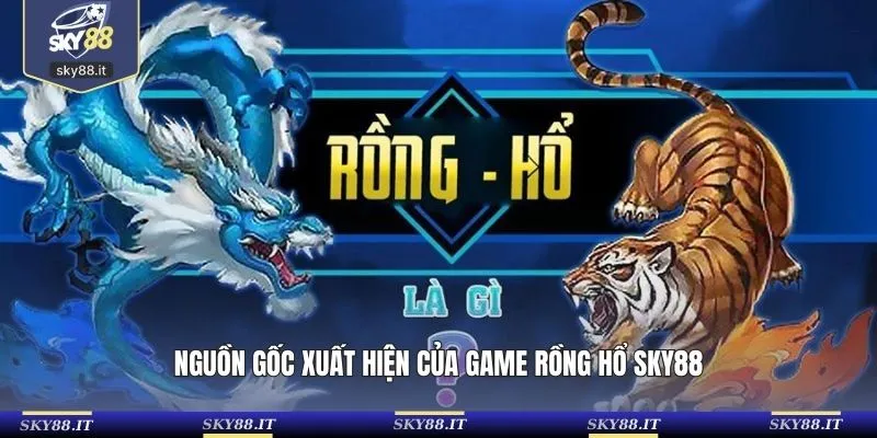 Nguồn gốc xuất hiện của game rồng hổ SKY88